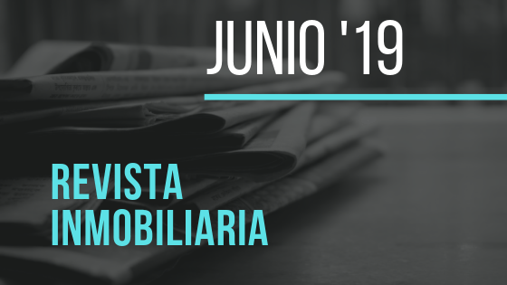 Toda la actualidad inmobiliaria de junio de 2019