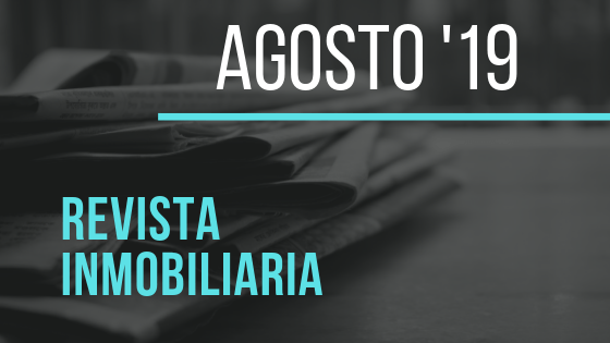 Toda la actualidad inmobiliaria de agosto 2019